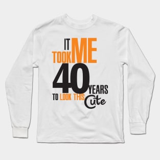 It took me 40 years Long Sleeve T-Shirt